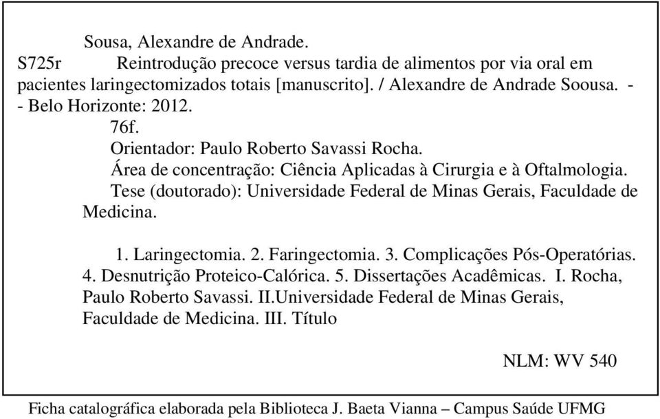 Tese (doutorado): Universidade Federal de Minas Gerais, Faculdade de Medicina. 1. Laringectomia. 2. Faringectomia. 3. Complicações Pós-Operatórias. 4. Desnutrição Proteico-Calórica.