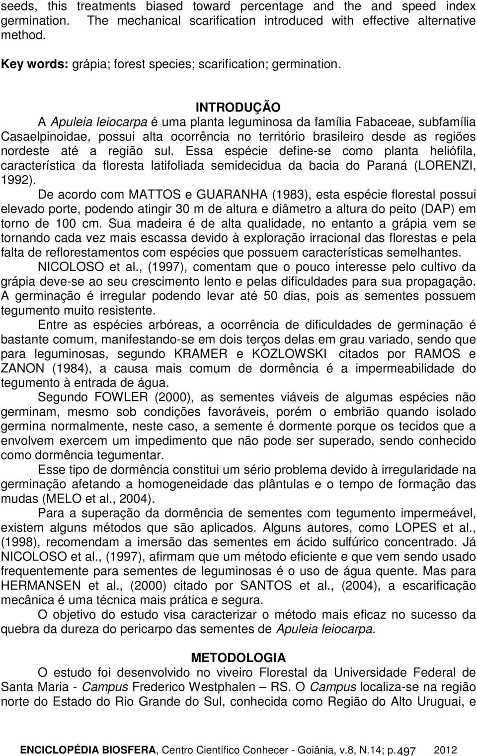 INTRODUÇÃO A Apuleia leiocarpa é uma planta leguminosa da família Fabaceae, subfamília Casaelpinoidae, possui alta ocorrência no território brasileiro desde as regiões nordeste até a região sul.