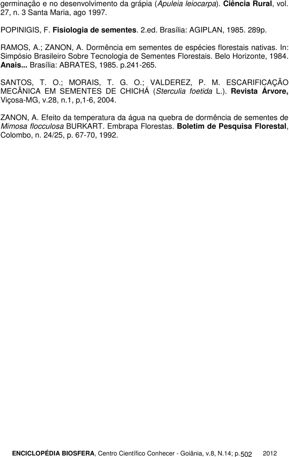 .. Brasília: ABRATES, 1985. p.241-265. SANTOS, T. O.; MORAIS, T. G. O.; VALDEREZ, P. M. ESCARIFICAÇÃO MECÂNICA EM SEMENTES DE CHICHÁ (Sterculia foetida L.). Revista Árvore, Viçosa-MG, v.