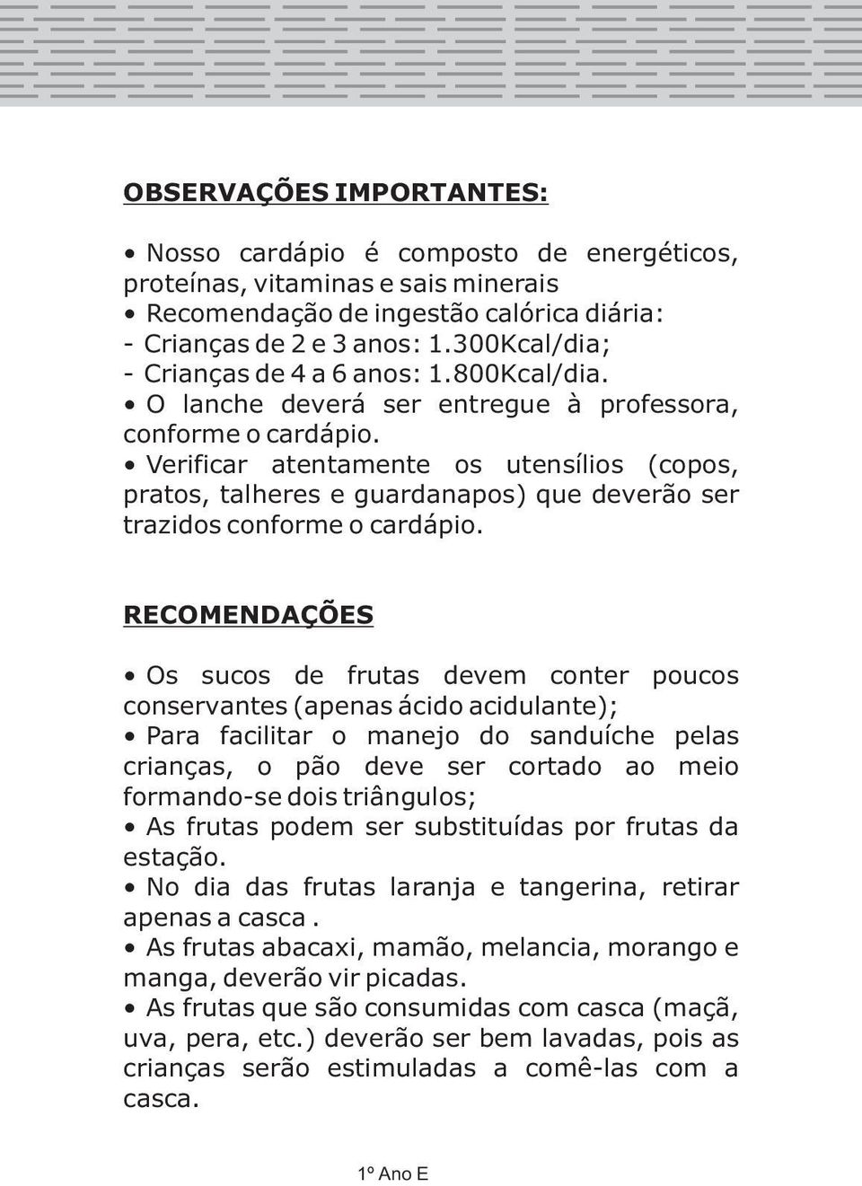 Verificar atentamente os utensílios (copos, pratos, talheres e guardanapos) que deverão ser trazidos conforme o cardápio.