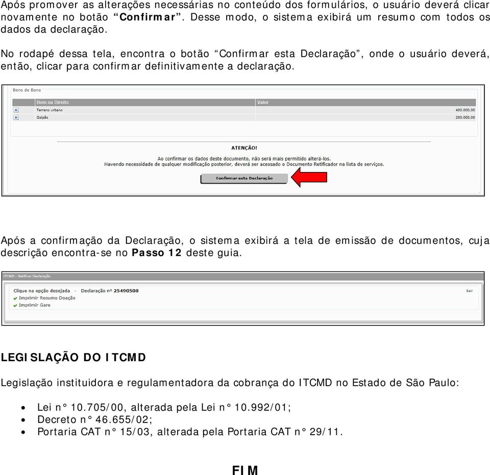 No rodapé dessa tela, encontra o botão Confirmar esta Declaração, onde o usuário deverá, então, clicar para confirmar definitivamente a declaração.