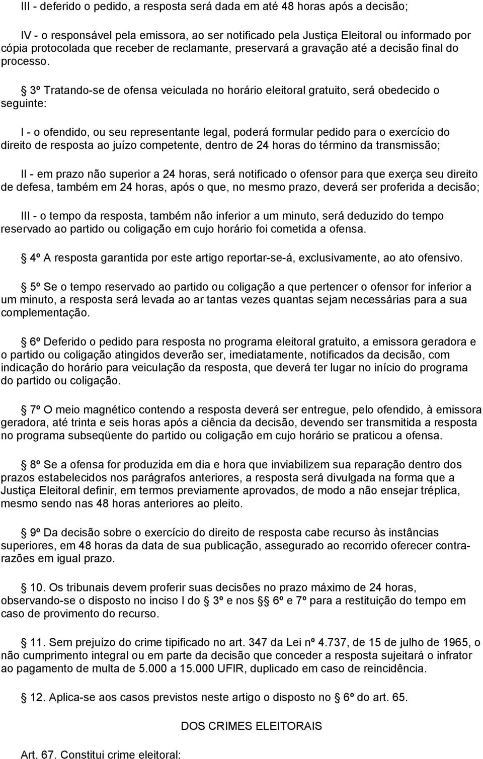 3º Tratando-se de ofensa veiculada no horário eleitoral gratuito, será obedecido o seguinte: I - o ofendido, ou seu representante legal, poderá formular pedido para o exercício do direito de resposta