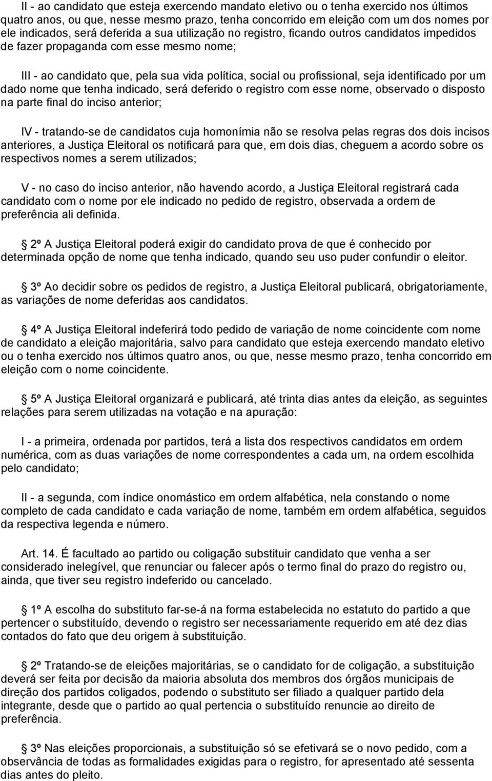 identificado por um dado nome que tenha indicado, será deferido o registro com esse nome, observado o disposto na parte final do inciso anterior; IV - tratando-se de candidatos cuja homonímia não se