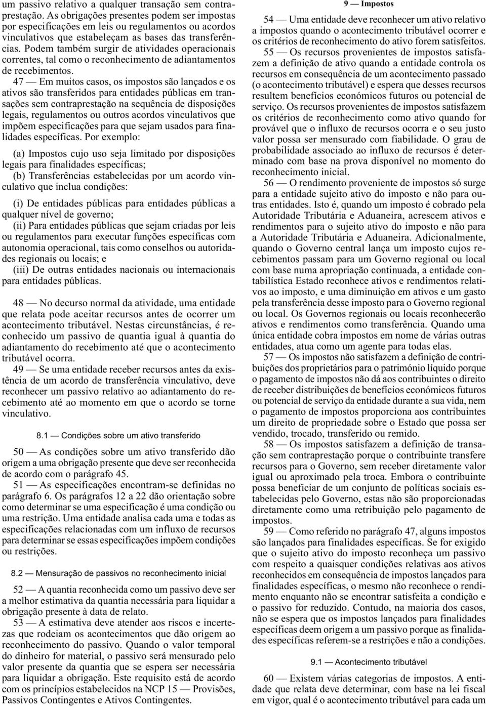 Podem também surgir de atividades operacionais correntes, tal como o reconhecimento de adiantamentos de recebimentos.