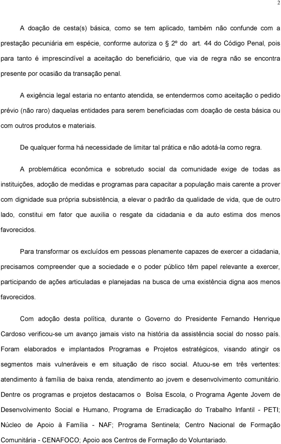 A exigência legal estaria no entanto atendida, se entendermos como aceitação o pedido prévio (não raro) daquelas entidades para serem beneficiadas com doação de cesta básica ou com outros produtos e