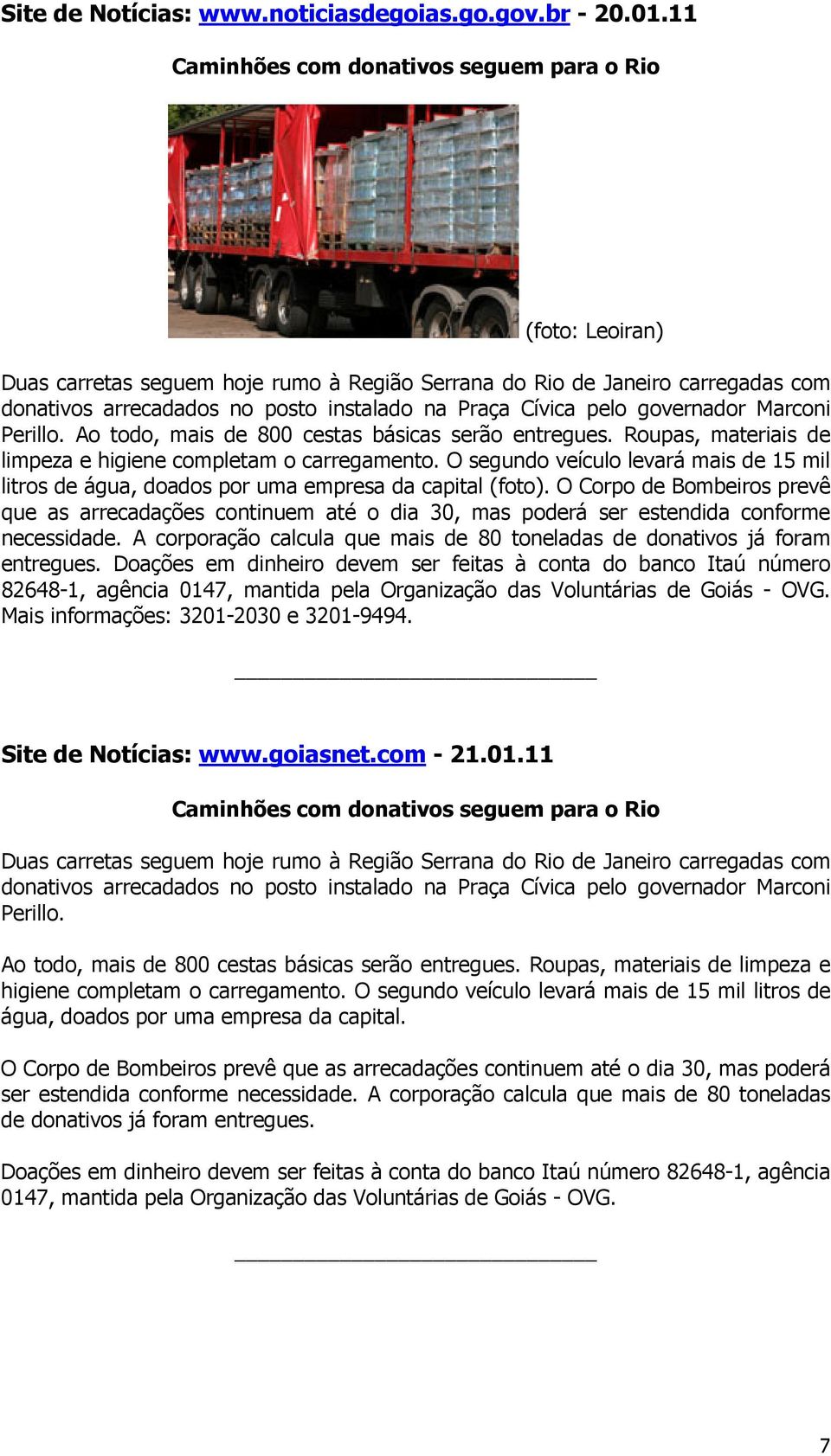 pelo governador Marconi Perillo. Ao todo, mais de 800 cestas básicas serão entregues. Roupas, materiais de limpeza e higiene completam o carregamento.