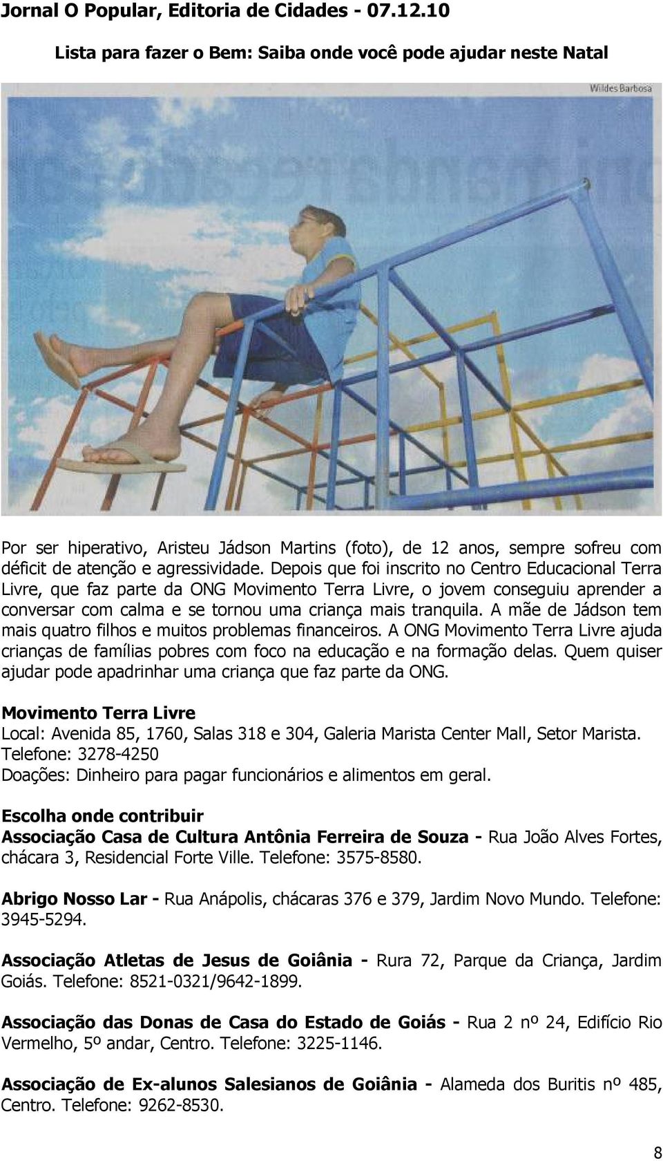 Depois que foi inscrito no Centro Educacional Terra Livre, que faz parte da ONG Movimento Terra Livre, o jovem conseguiu aprender a conversar com calma e se tornou uma criança mais tranquila.