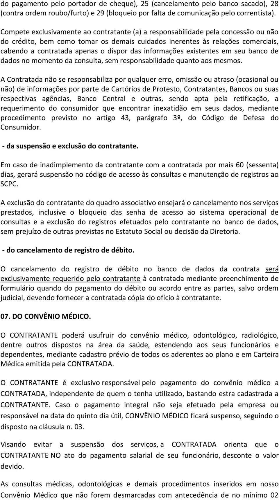 das informações existentes em seu banco de dados no momento da consulta, sem responsabilidade quanto aos mesmos.