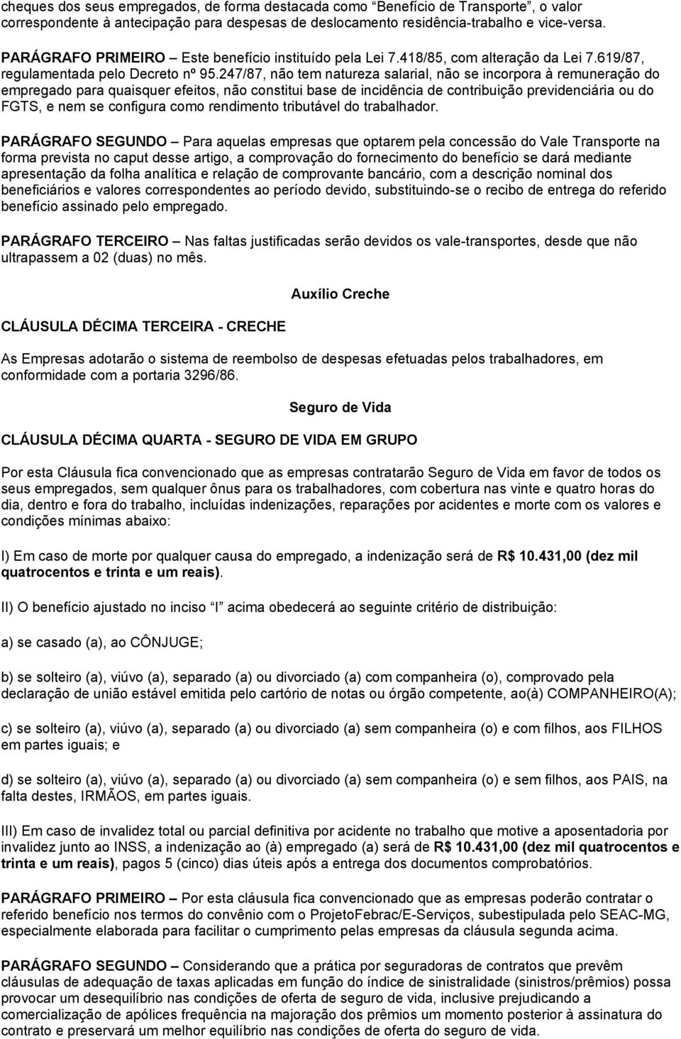 247/87, não tem natureza salarial, não se incorpora à remuneração do empregado para quaisquer efeitos, não constitui base de incidência de contribuição previdenciária ou do FGTS, e nem se configura