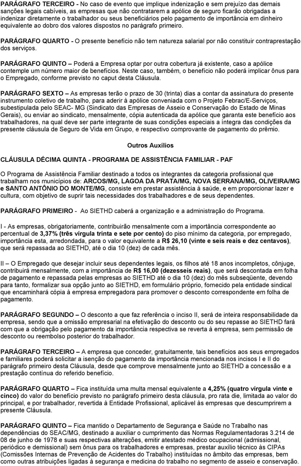 PARÁGRAFO QUARTO - O presente benefício não tem natureza salarial por não constituir contraprestação dos serviços.