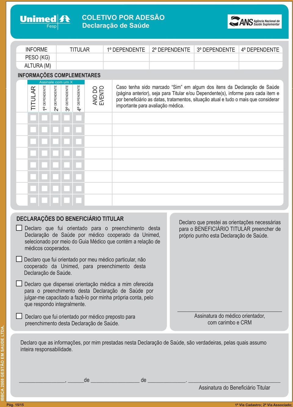 cada item e por beneficiário as datas, tratamentos, situação atual e tudo o mais que considerar importante para avaliação médica.