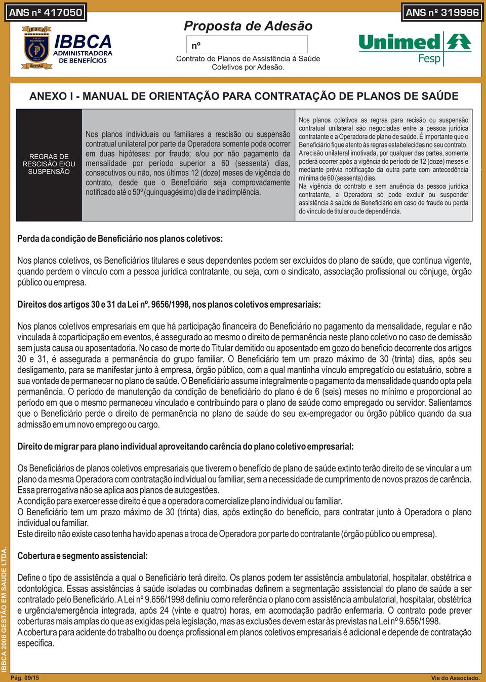 vigência do contrato, desde que o Beneficiário seja comprovadamente notificado até o 50º (quinquagésimo) dia de inadimplência.