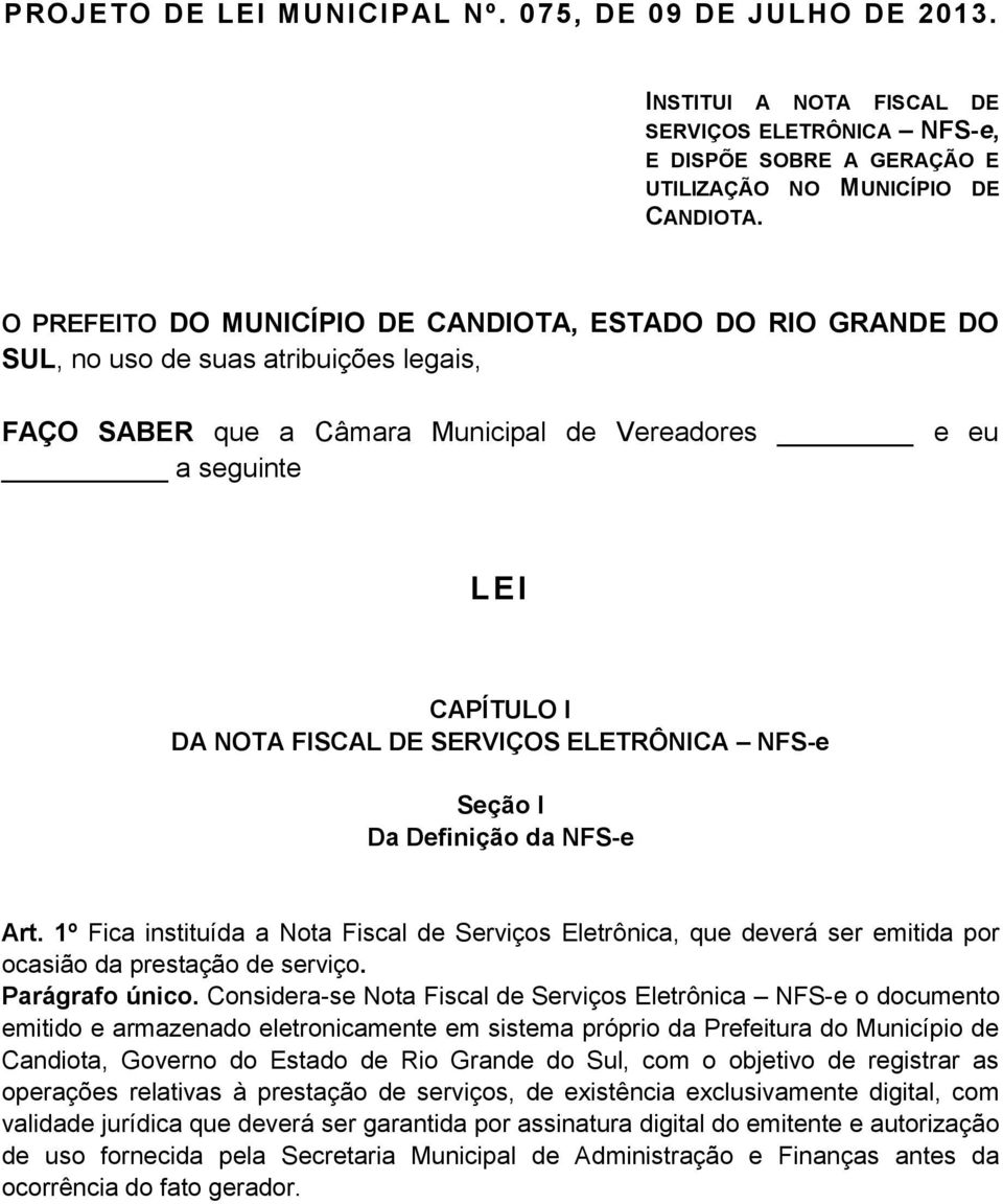 SERVIÇOS ELETRÔNICA NFS-e Seção I Da Definição da NFS-e Art. 1º Fica instituída a Nota Fiscal de Serviços Eletrônica, que deverá ser emitida por ocasião da prestação de serviço. Parágrafo único.