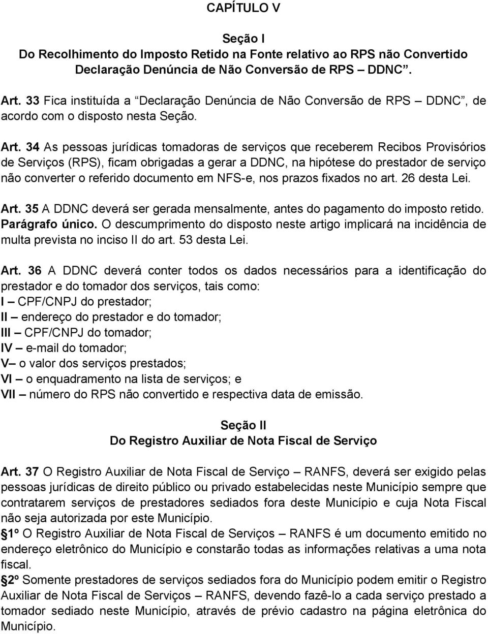 34 As pessoas jurídicas tomadoras de serviços que receberem Recibos Provisórios de Serviços (RPS), ficam obrigadas a gerar a DDNC, na hipótese do prestador de serviço não converter o referido