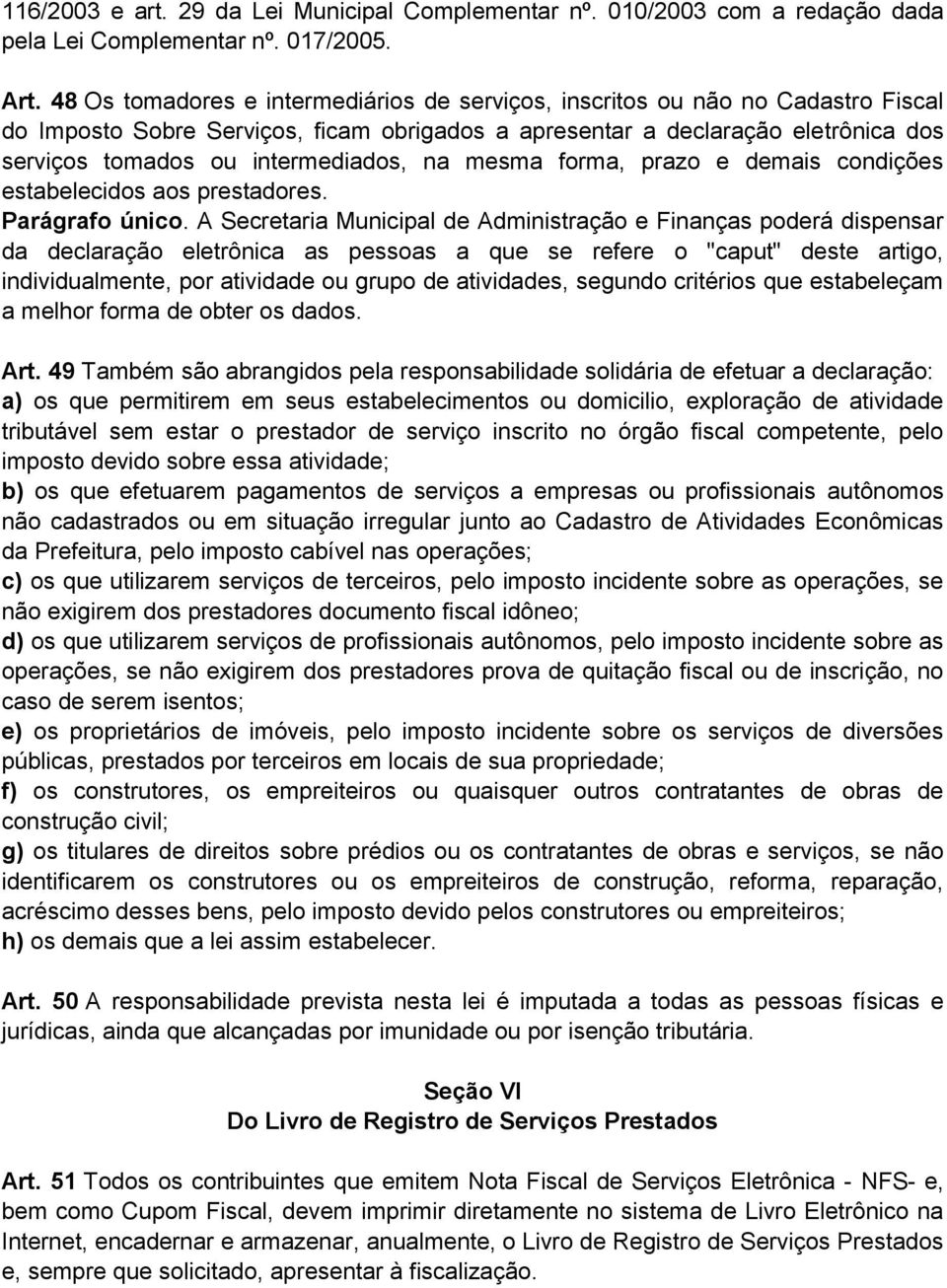 intermediados, na mesma forma, prazo e demais condições estabelecidos aos prestadores. Parágrafo único.