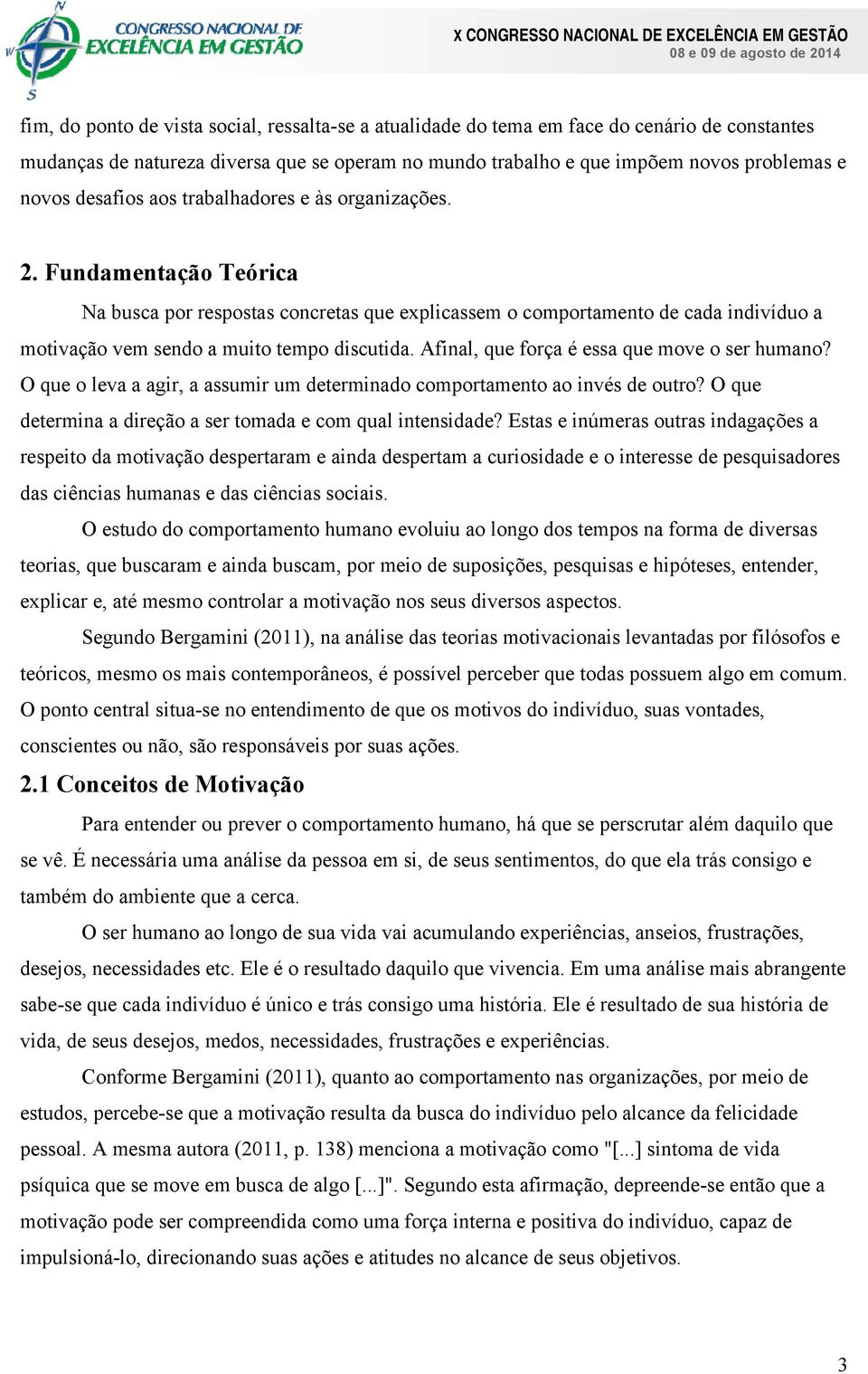 Afinal, que força é essa que move o ser humano? O que o leva a agir, a assumir um determinado comportamento ao invés de outro? O que determina a direção a ser tomada e com qual intensidade?