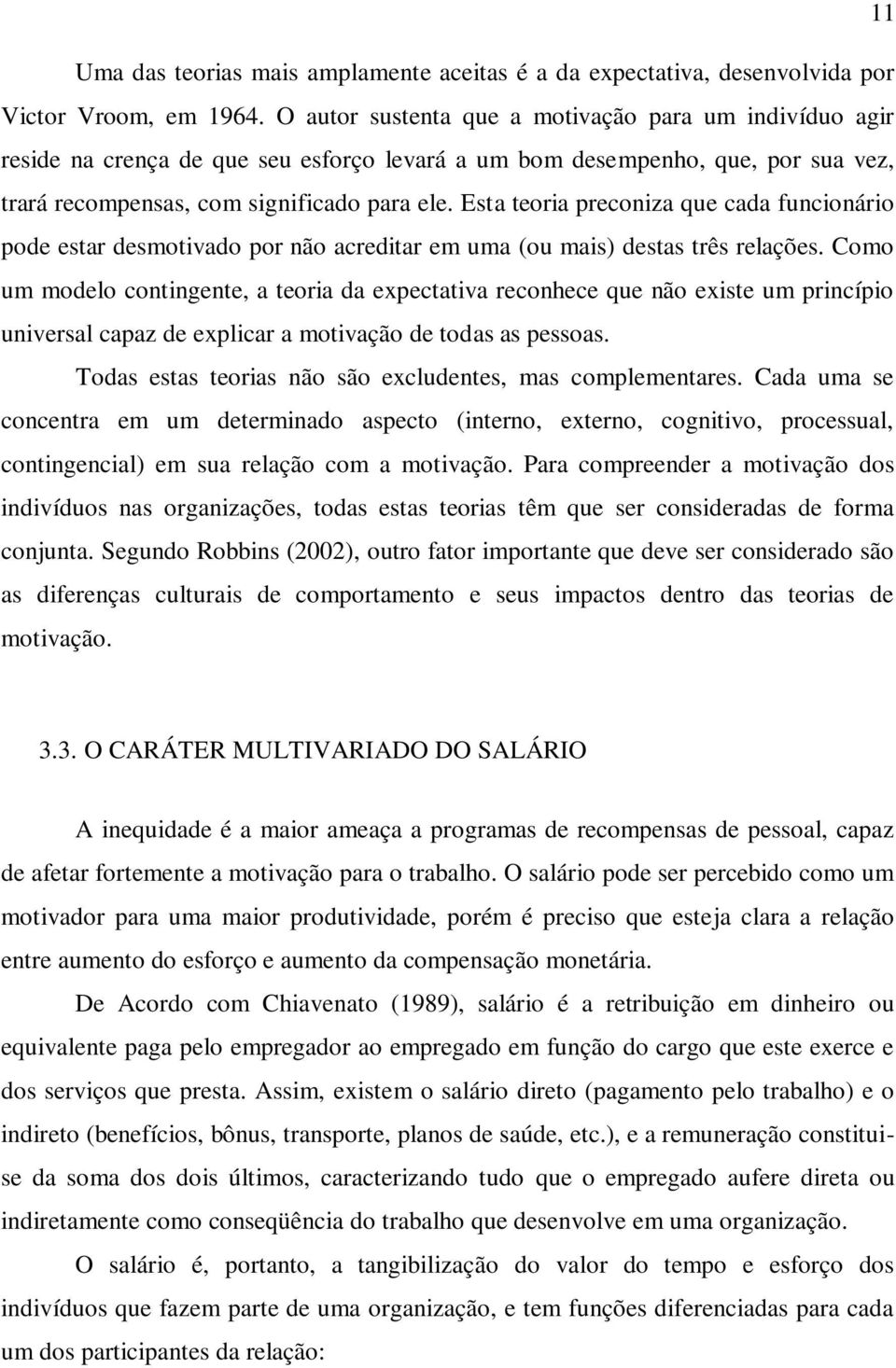 Esta teoria preconiza que cada funcionário pode estar desmotivado por não acreditar em uma (ou mais) destas três relações.