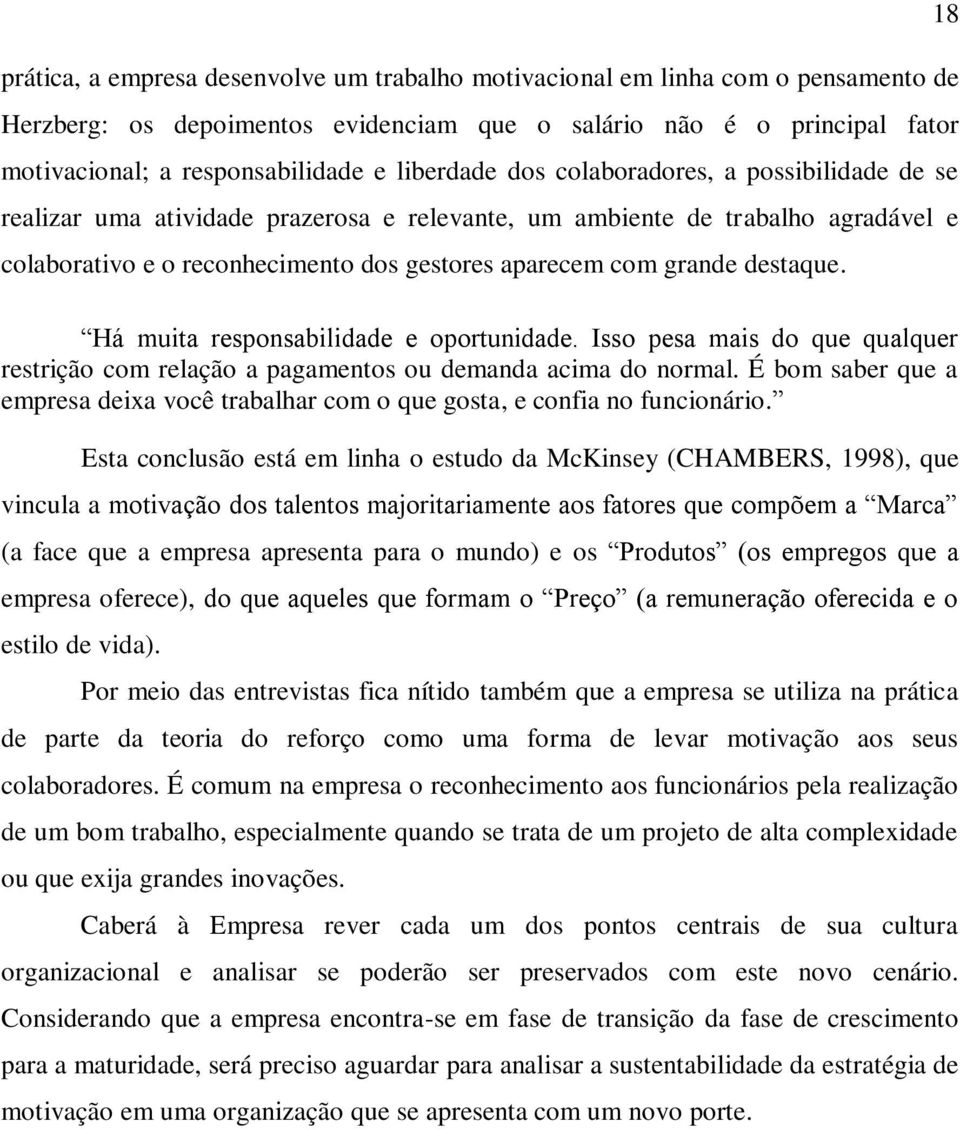 destaque. Há muita responsabilidade e oportunidade. Isso pesa mais do que qualquer restrição com relação a pagamentos ou demanda acima do normal.