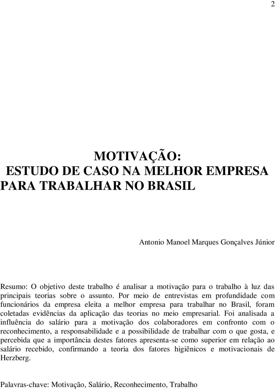 Por meio de entrevistas em profundidade com funcionários da empresa eleita a melhor empresa para trabalhar no Brasil, foram coletadas evidências da aplicação das teorias no meio empresarial.