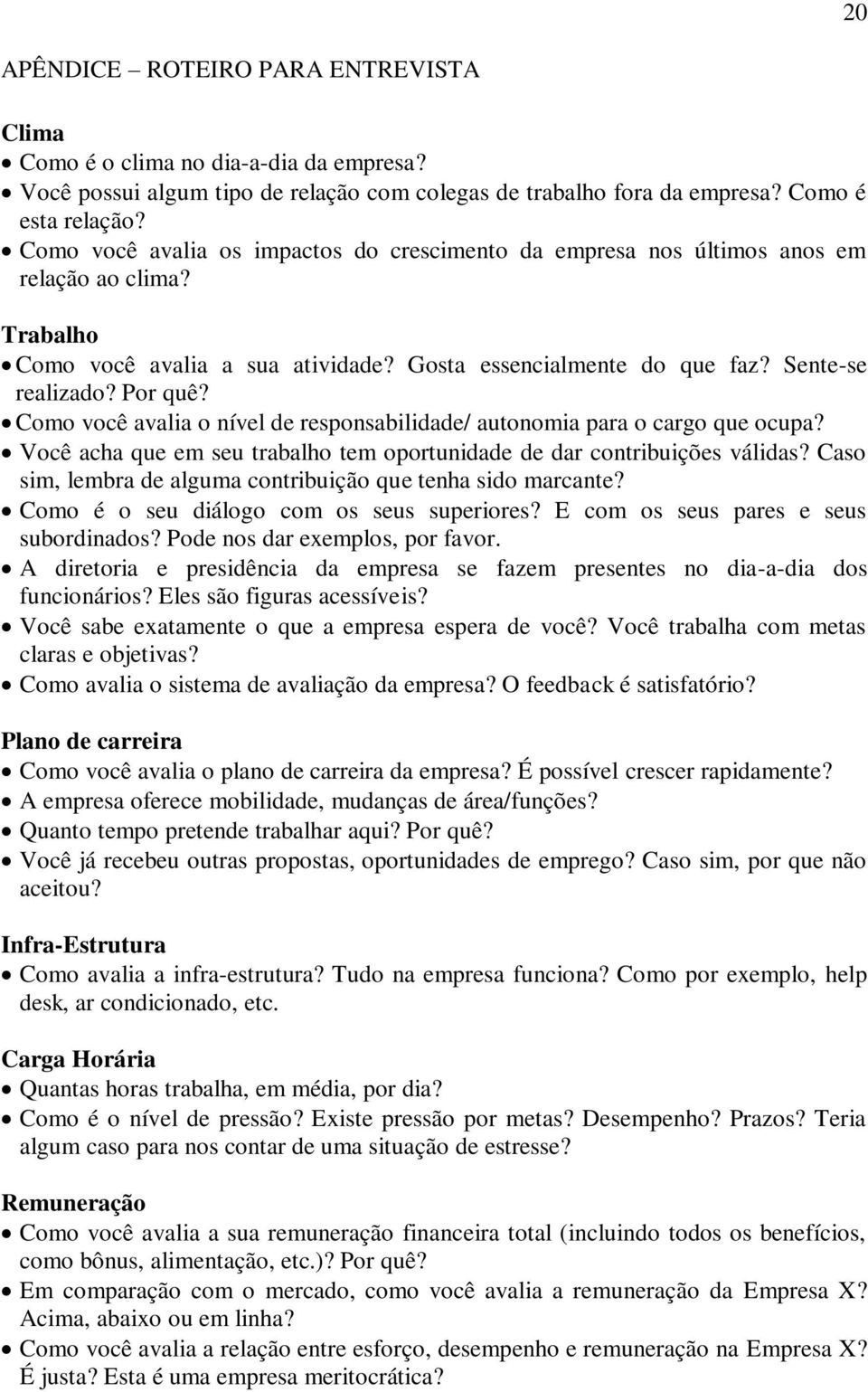 Como você avalia o nível de responsabilidade/ autonomia para o cargo que ocupa? Você acha que em seu trabalho tem oportunidade de dar contribuições válidas?