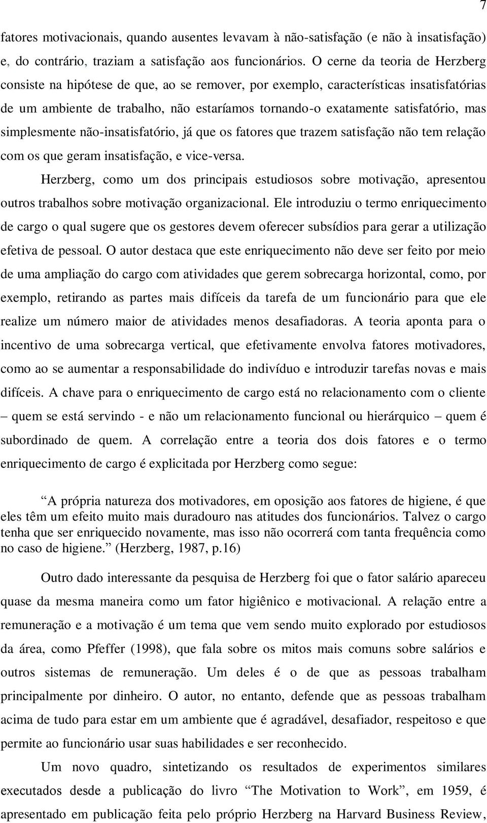 mas simplesmente não-insatisfatório, já que os fatores que trazem satisfação não tem relação com os que geram insatisfação, e vice-versa.