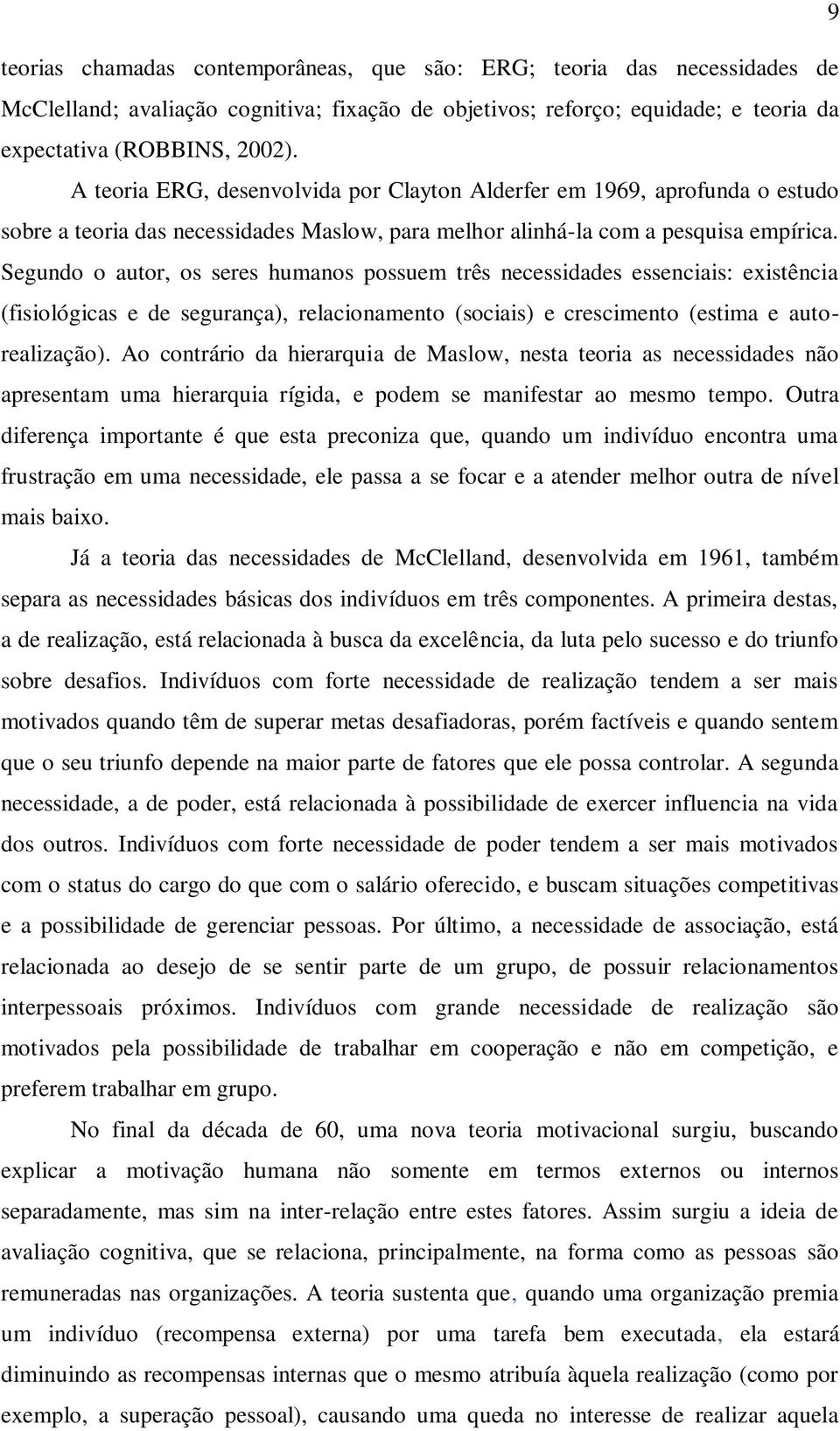 Segundo o autor, os seres humanos possuem três necessidades essenciais: existência (fisiológicas e de segurança), relacionamento (sociais) e crescimento (estima e autorealização).