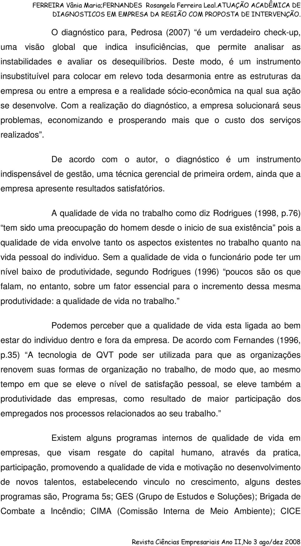 Com a realização do diagnóstico, a empresa solucionará seus problemas, economizando e prosperando mais que o custo dos serviços realizados.