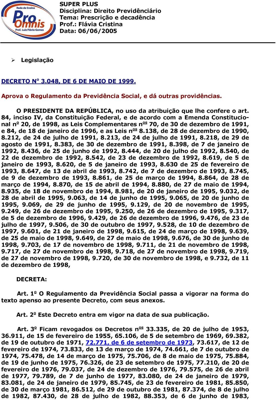 os 8.138, de 28 de dezembro de 1990, 8.212, de 24 de julho de 1991, 8.213, de 24 de julho de 1991, 8.218, de 29 de agosto de 1991, 8.383, de 30 de dezembro de 1991, 8.398, de 7 de janeiro de 1992, 8.