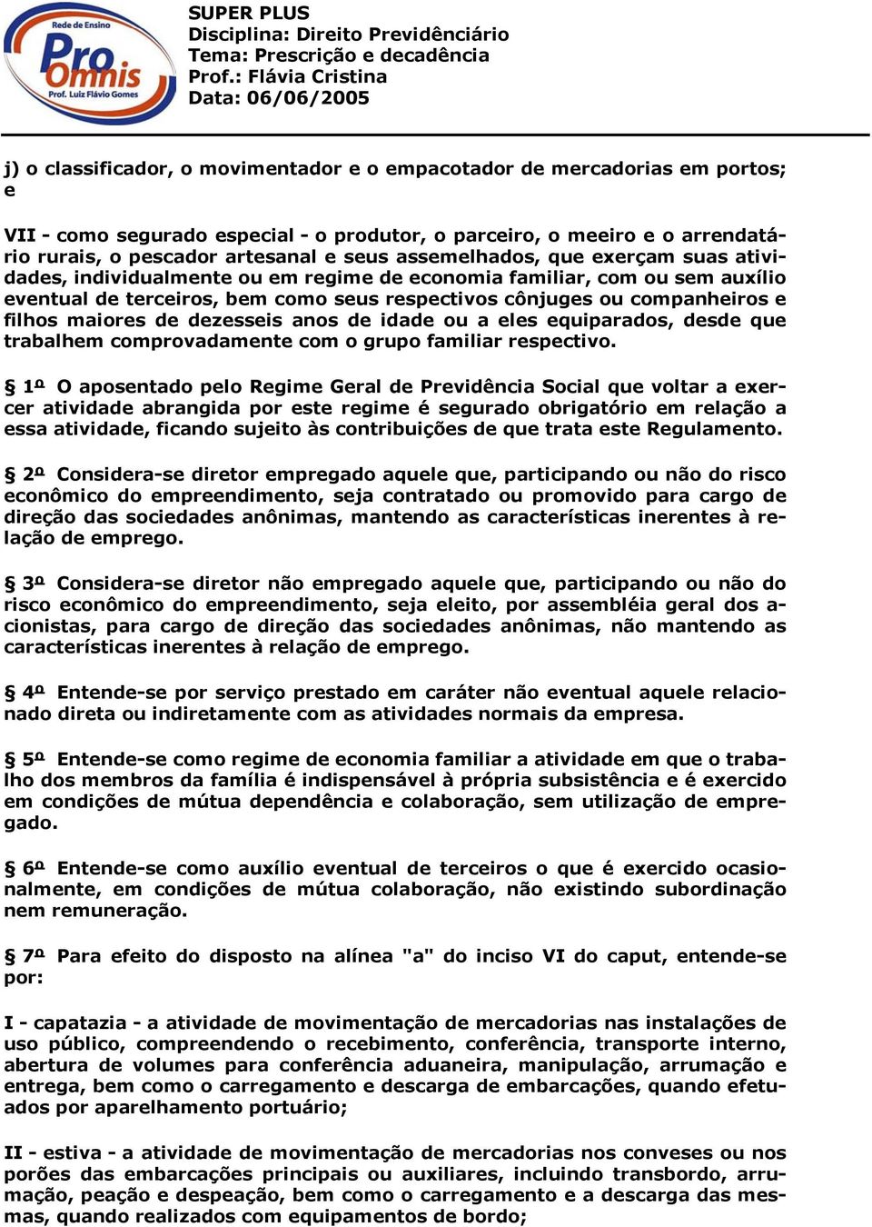 maiores de dezesseis anos de idade ou a eles equiparados, desde que trabalhem comprovadamente com o grupo familiar respectivo.