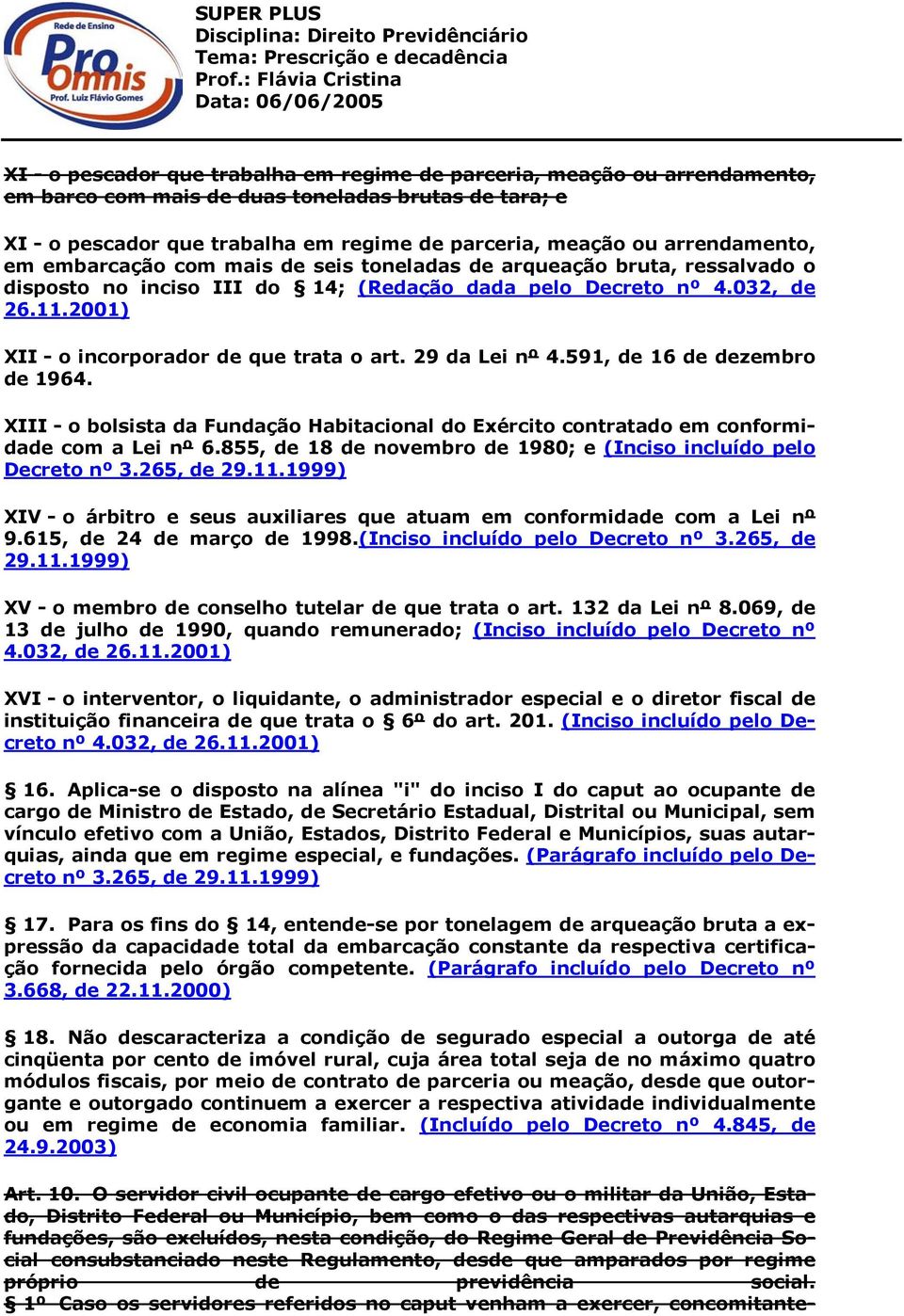 2001) XII - o incorporador de que trata o art. 29 da Lei nº 4.591, de 16 de dezembro de 1964. XIII - o bolsista da Fundação Habitacional do Exército contratado em conformidade com a Lei nº 6.