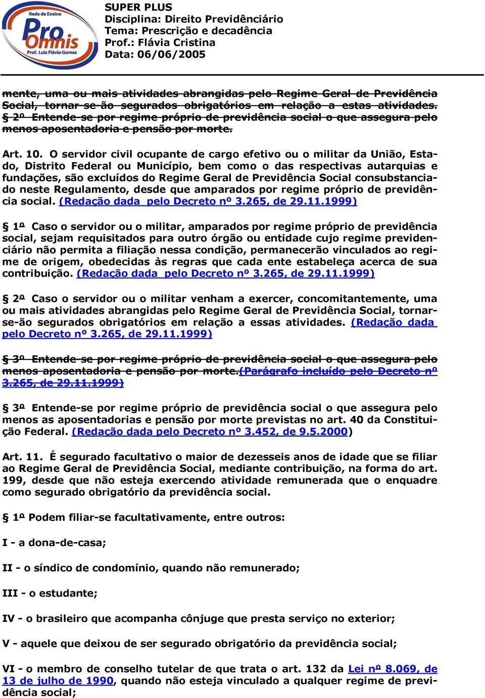 O servidor civil ocupante de cargo efetivo ou o militar da União, Estado, Distrito Federal ou Município, bem como o das respectivas autarquias e fundações, são excluídos do Regime Geral de