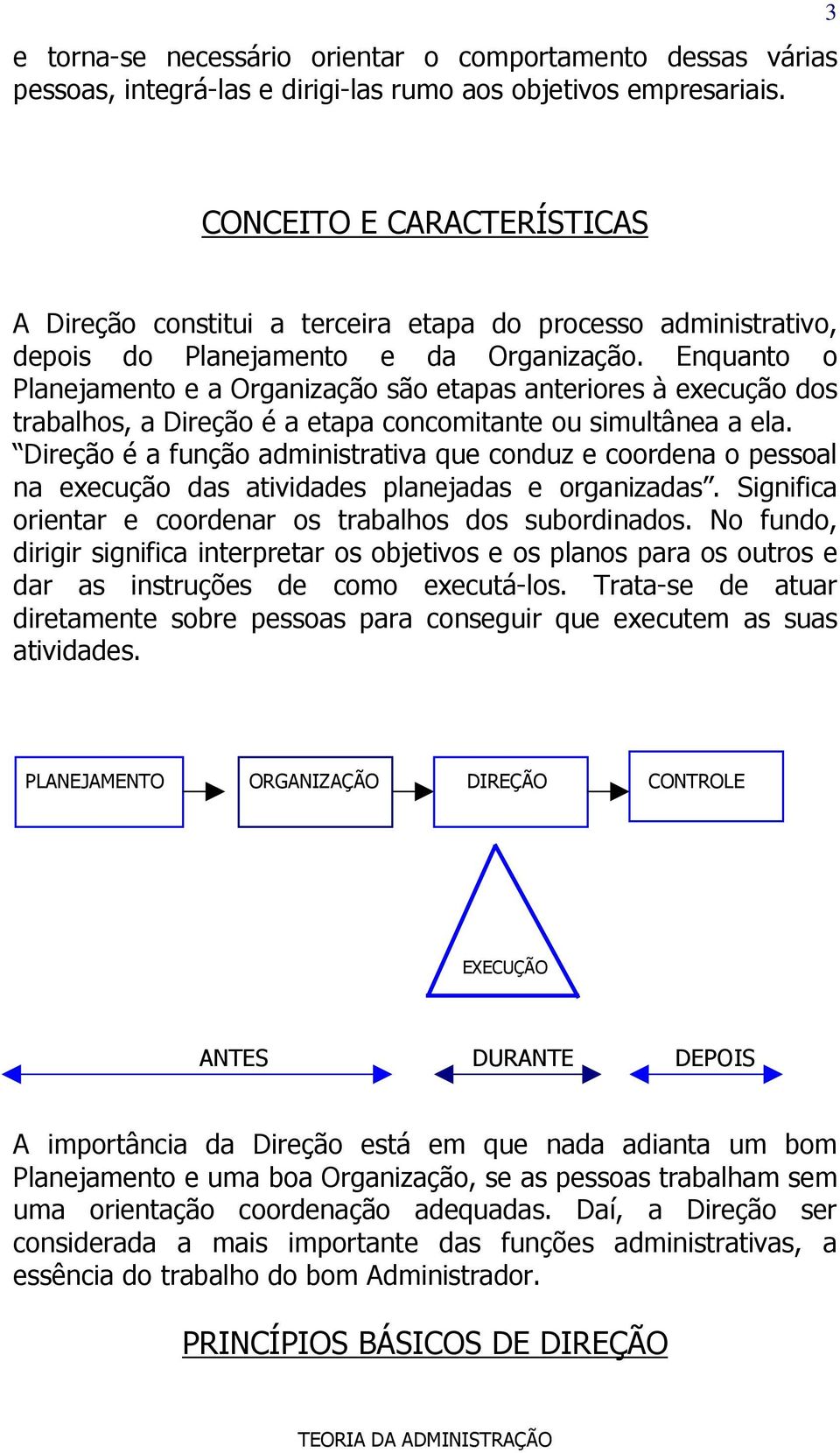 Enquanto o Planejamento e a Organização são etapas anteriores à execução dos trabalhos, a Direção é a etapa concomitante ou simultânea a ela.