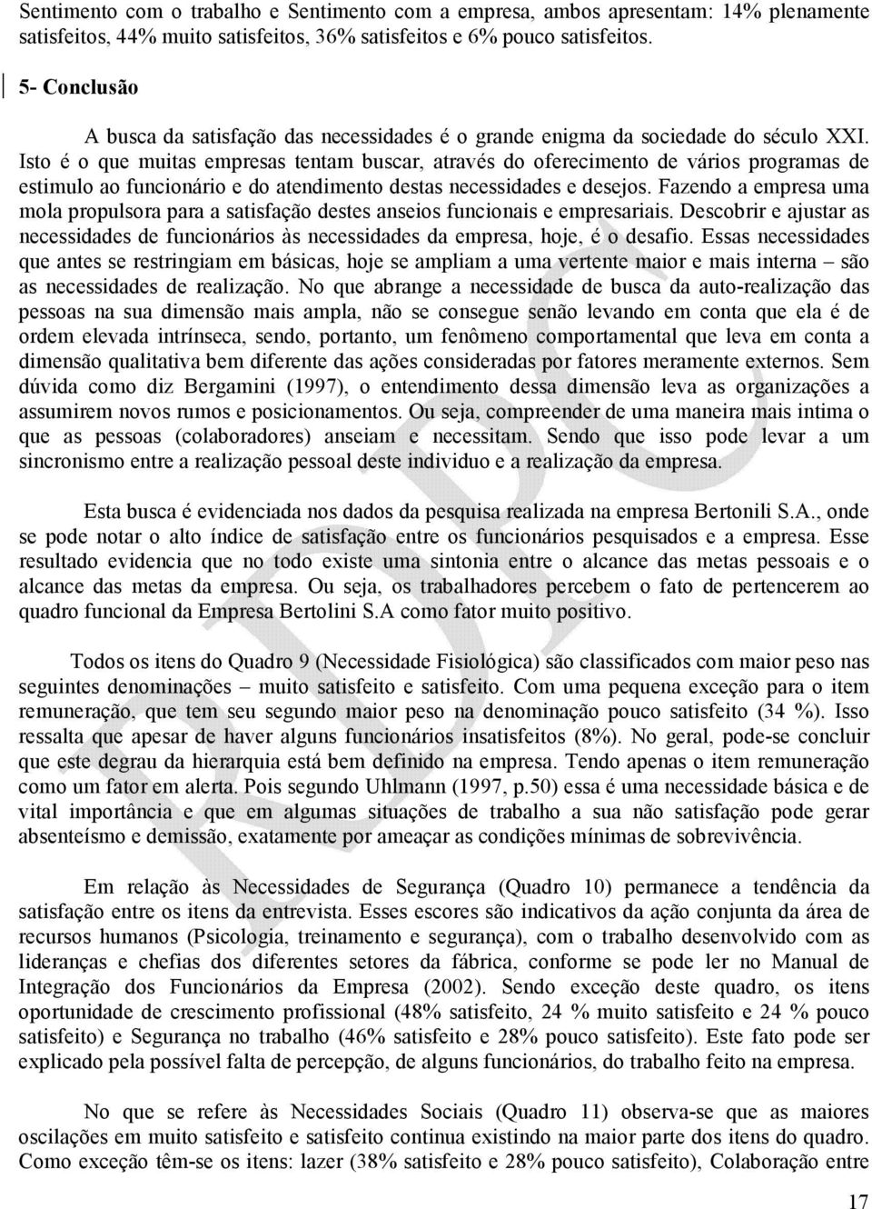 Isto é o que muitas empresas tentam buscar, através do oferecimento de vários programas de estimulo ao funcionário e do atendimento destas necessidades e desejos.