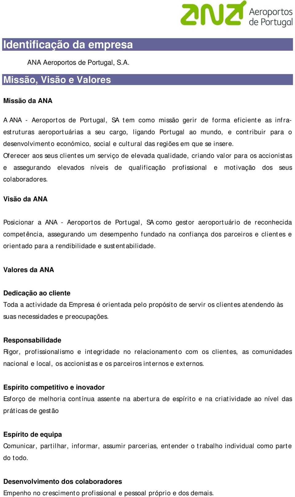 Portugal ao mundo, e contribuir para o desenvolvimento económico, social e cultural das regiões em que se insere.