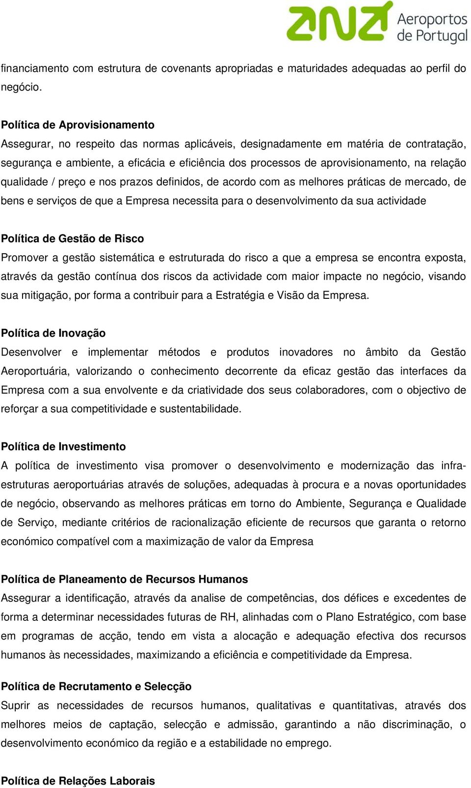 na relação qualidade / preço e nos prazos definidos, de acordo com as melhores práticas de mercado, de bens e serviços de que a Empresa necessita para o desenvolvimento da sua actividade Política de