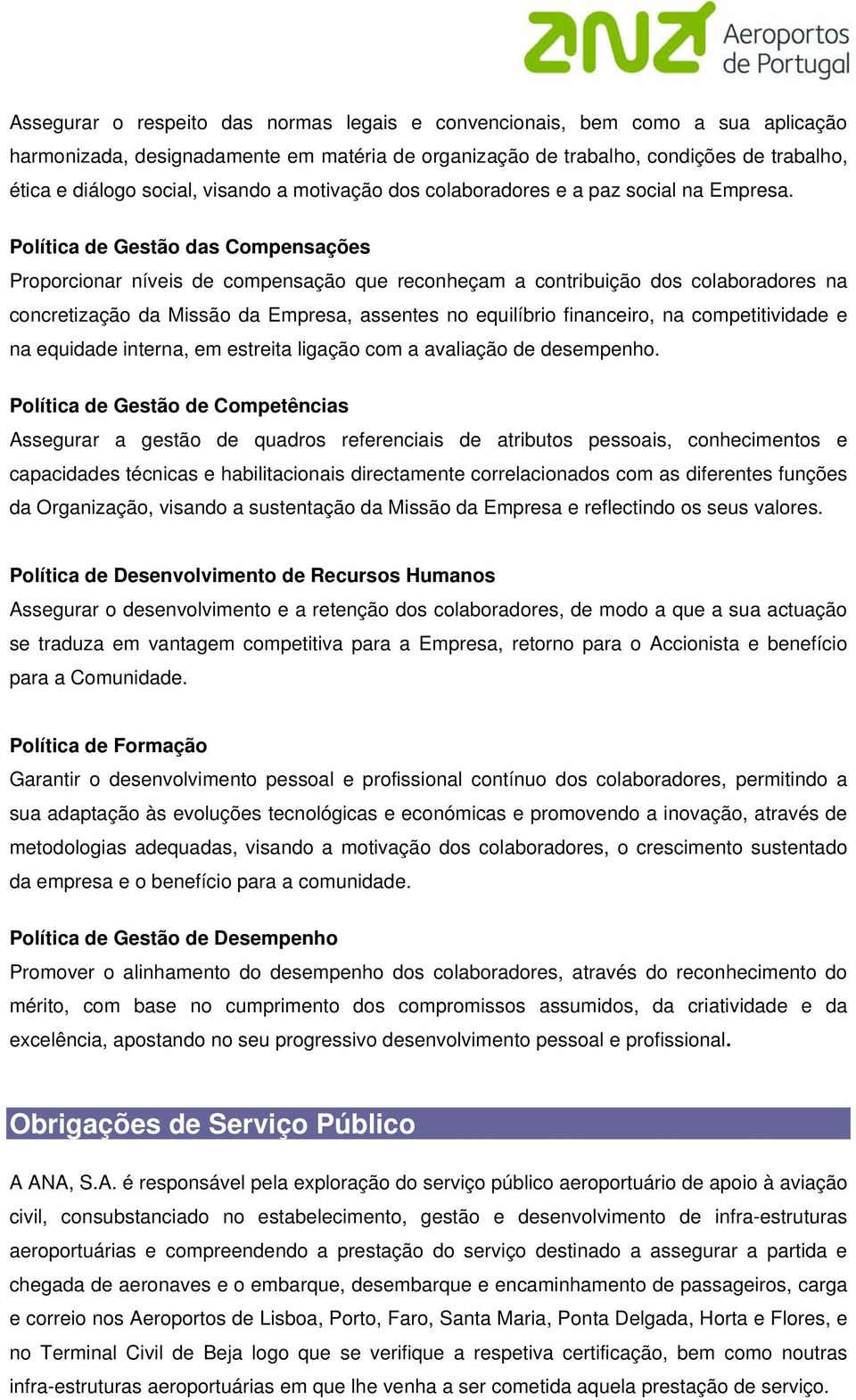 Política de Gestão das Compensações Proporcionar níveis de compensação que reconheçam a contribuição dos colaboradores na concretização da Missão da Empresa, assentes no equilíbrio financeiro, na