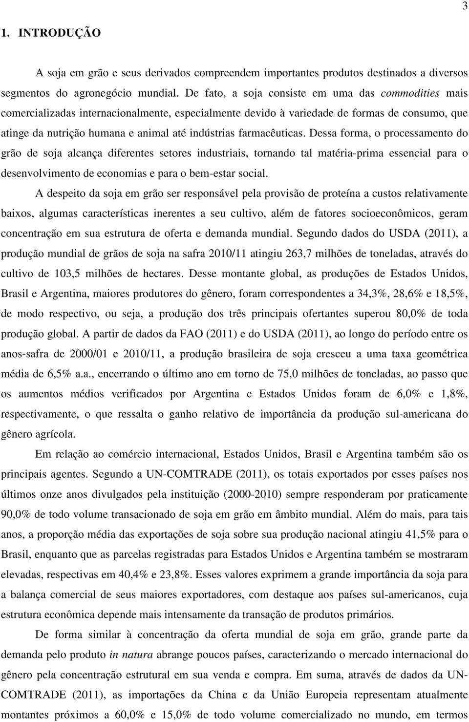 farmacêuticas. Dessa forma, o processamento do grão de soja alcança diferentes setores industriais, tornando tal matéria-prima essencial para o desenvolvimento de economias e para o bem-estar social.