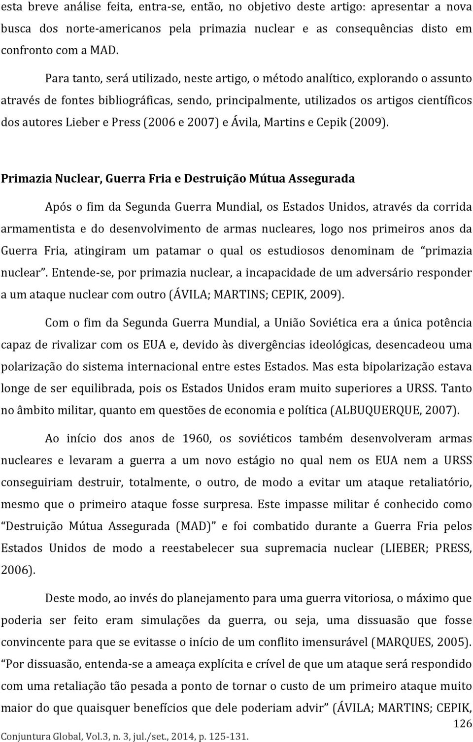 Press (2006 e 2007) e Ávila, Martins e Cepik (2009).