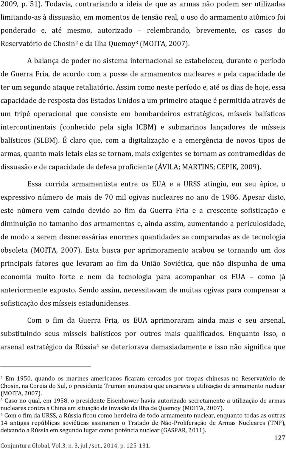 relembrando, brevemente, os casos do Reservatório de Chosin 2 e da Ilha Quemoy 3 (MOITA, 2007).