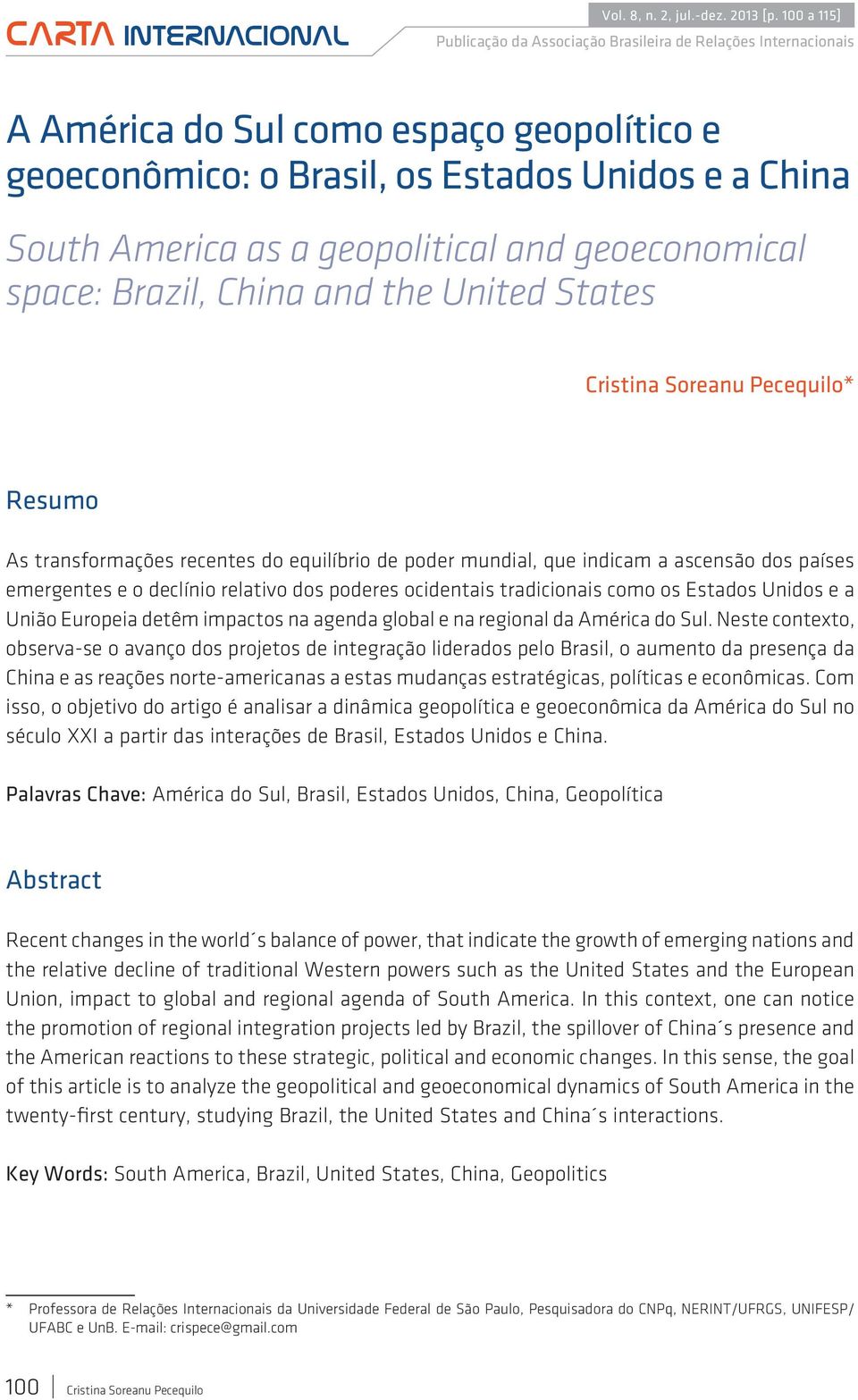 geopolitical and geoeconomical space: Brazil, China and the United States Cristina Soreanu Pecequilo* Resumo As transformações recentes do equilíbrio de poder mundial, que indicam a ascensão dos