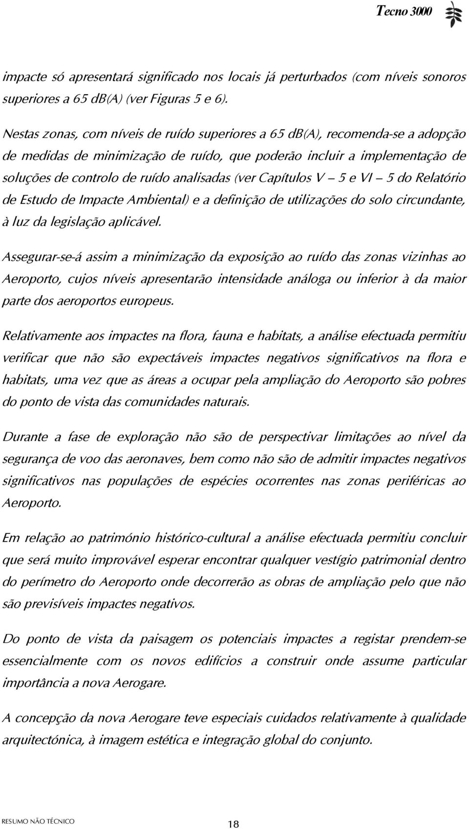 (ver Capítulos V 5 e VI 5 do Relatório de Estudo de Impacte Ambiental) e a definição de utilizações do solo circundante, à luz da legislação aplicável.