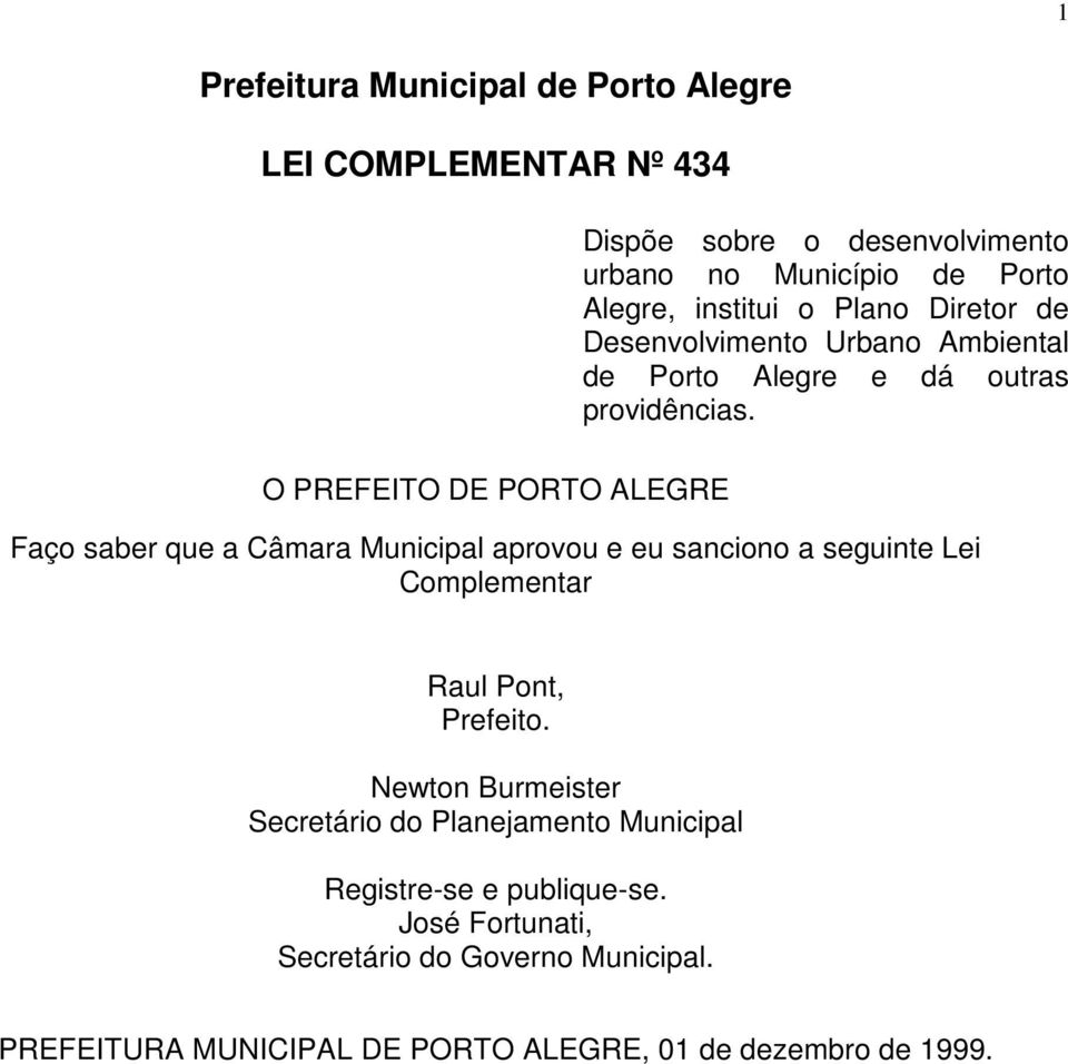 Faço saber que a Câmara Municipal aprovou e eu sanciono a seguinte Lei Complementar Raul Pont, Prefeito.