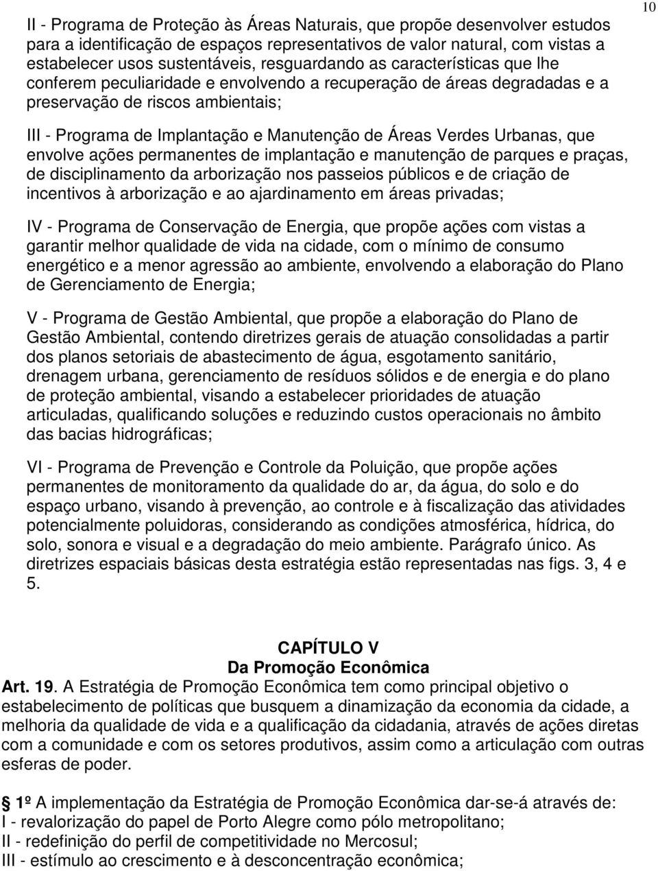 Urbanas, que envolve ações permanentes de implantação e manutenção de parques e praças, de disciplinamento da arborização nos passeios públicos e de criação de incentivos à arborização e ao