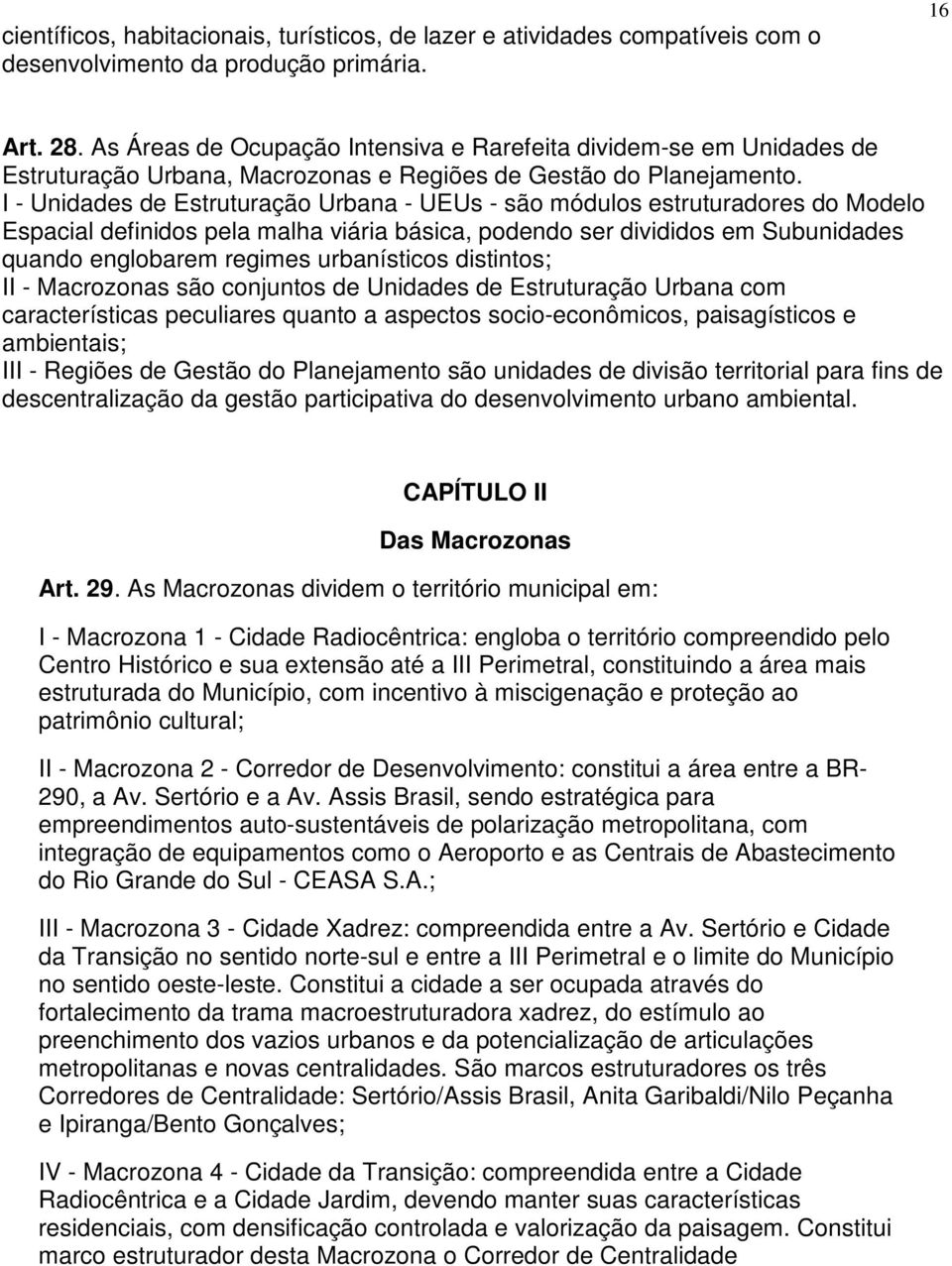 I - Unidades de Estruturação Urbana - UEUs - são módulos estruturadores do Modelo Espacial definidos pela malha viária básica, podendo ser divididos em Subunidades quando englobarem regimes