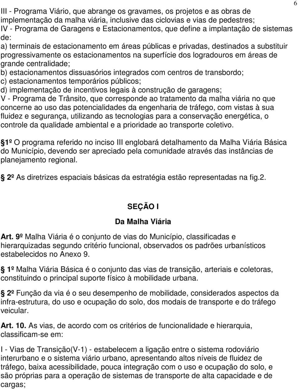 grande centralidade; b) estacionamentos dissuasórios integrados com centros de transbordo; c) estacionamentos temporários públicos; d) implementação de incentivos legais à construção de garagens; V -