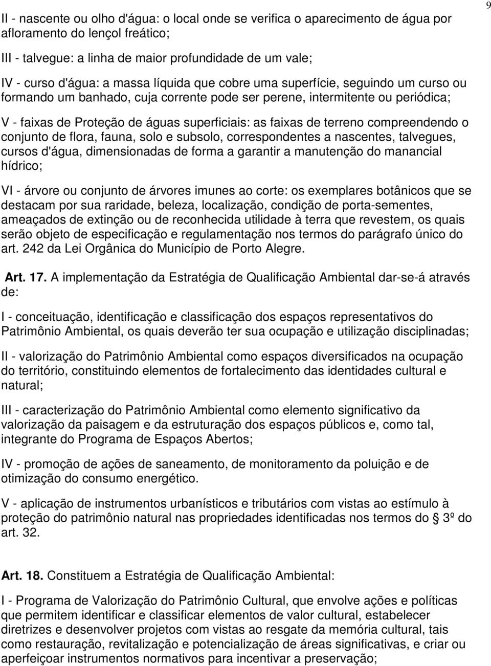 terreno compreendendo o conjunto de flora, fauna, solo e subsolo, correspondentes a nascentes, talvegues, cursos d'água, dimensionadas de forma a garantir a manutenção do manancial hídrico; VI -