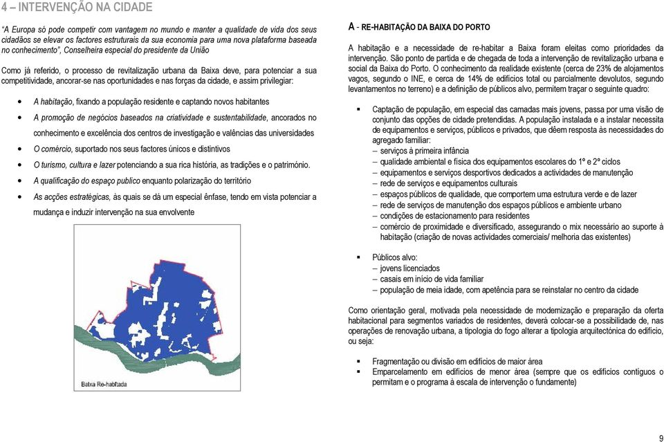 oportunidades e nas forças da cidade, e assim privilegiar: A habitação, fixando a população residente e captando novos habitantes A promoção de negócios baseados na criatividade e sustentabilidade,