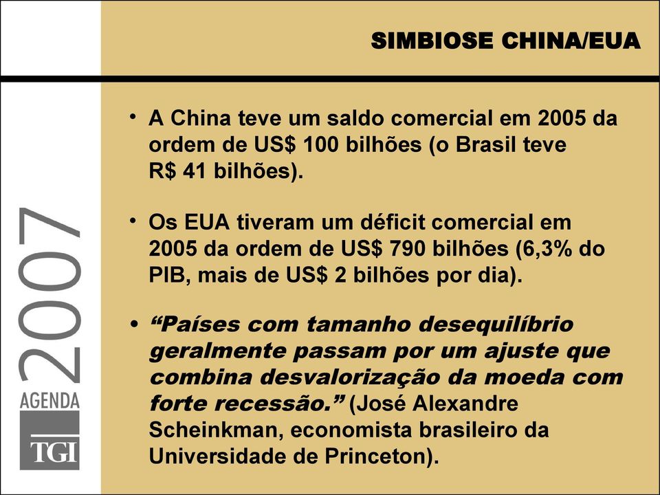 Os EUA tiveram um déficit comercial em 2005 da ordem de US$ 790 bilhões (6,3% do PIB, mais de US$ 2 bilhões