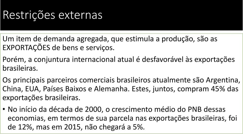 Os principais parceiros comerciais brasileiros atualmente são Argentina, China, EUA, Países Baixos e Alemanha.