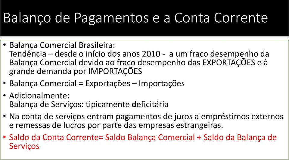 Importações Adicionalmente: Balança de Serviços: tipicamente deficitária Na conta de serviços entram pagamentos de juros a empréstimos